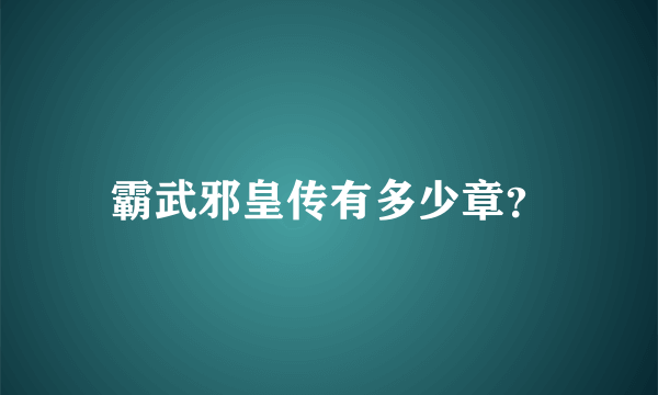 霸武邪皇传有多少章？