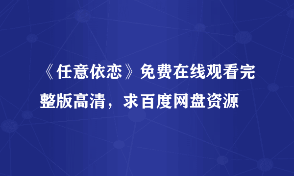 《任意依恋》免费在线观看完整版高清，求百度网盘资源