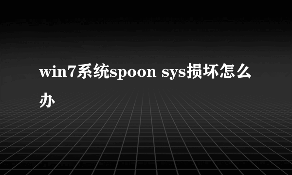 win7系统spoon sys损坏怎么办