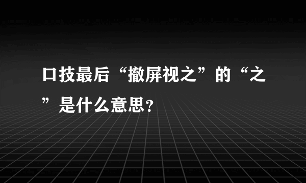 口技最后“撤屏视之”的“之”是什么意思？