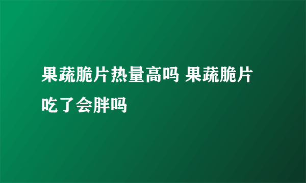 果蔬脆片热量高吗 果蔬脆片吃了会胖吗