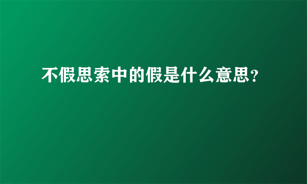 不假思索中的假是什么意思？