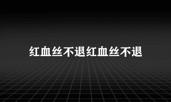 红血丝不退红血丝不退