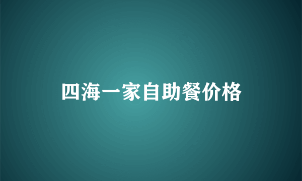 四海一家自助餐价格