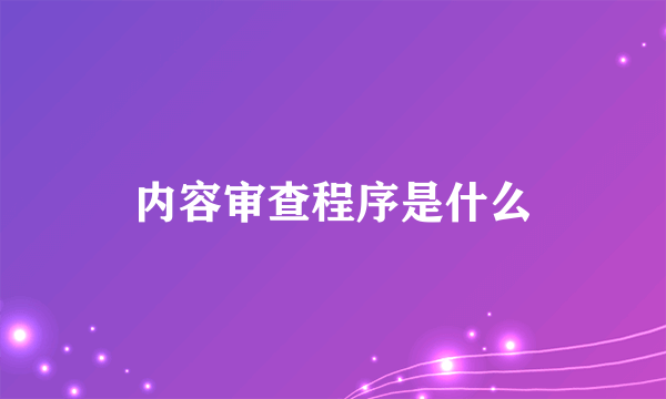 内容审查程序是什么