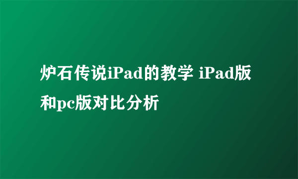 炉石传说iPad的教学 iPad版和pc版对比分析