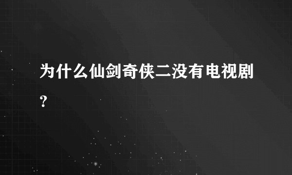 为什么仙剑奇侠二没有电视剧？