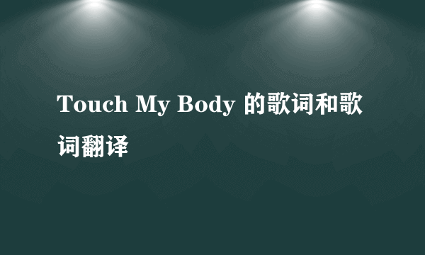 Touch My Body 的歌词和歌词翻译