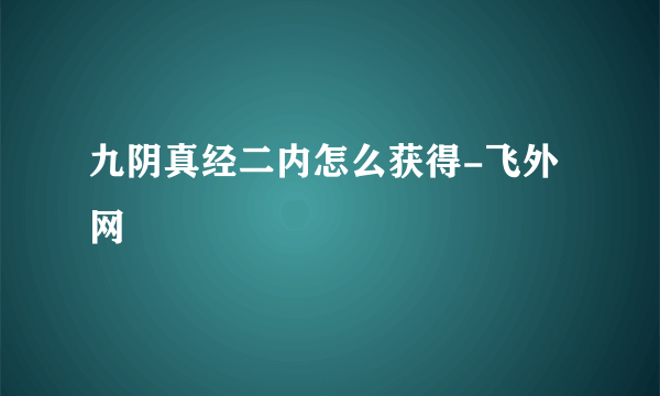 九阴真经二内怎么获得-飞外网