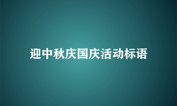 迎中秋庆国庆活动标语