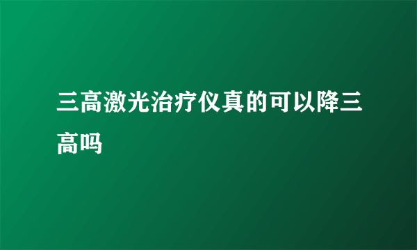 三高激光治疗仪真的可以降三高吗