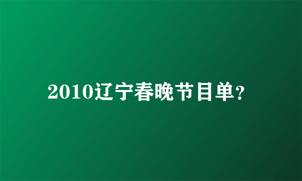 2010辽宁春晚节目单？