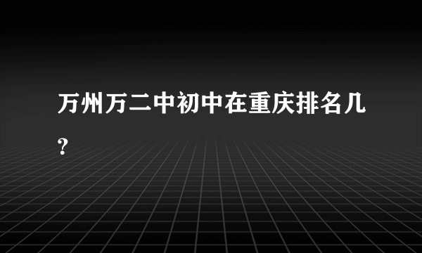 万州万二中初中在重庆排名几？