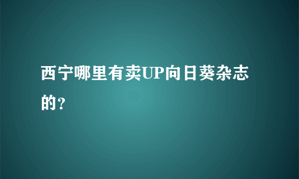 西宁哪里有卖UP向日葵杂志的？