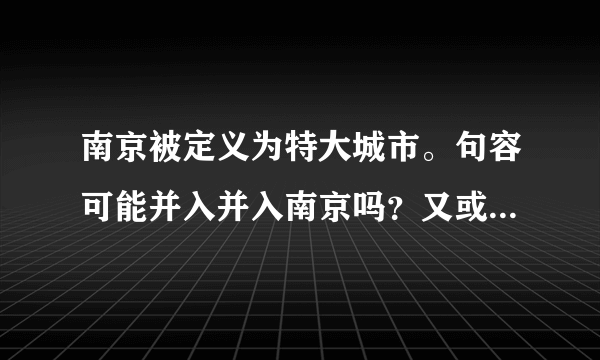 南京被定义为特大城市。句容可能并入并入南京吗？又或者只将宝华镇划给南京？