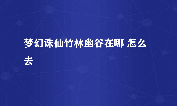 梦幻诛仙竹林幽谷在哪 怎么去