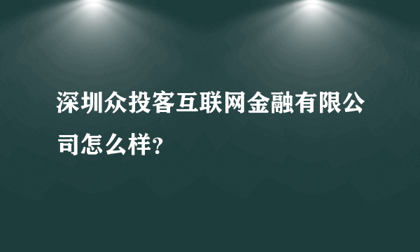 深圳众投客互联网金融有限公司怎么样？