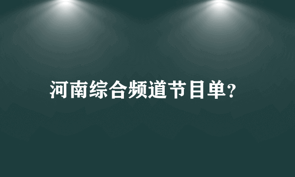 河南综合频道节目单？