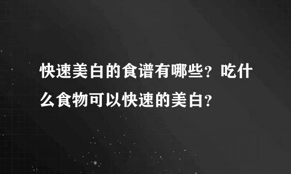 快速美白的食谱有哪些？吃什么食物可以快速的美白？