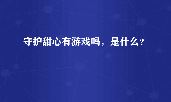 守护甜心有游戏吗，是什么？