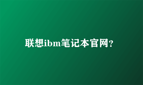 联想ibm笔记本官网？