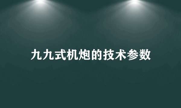 九九式机炮的技术参数