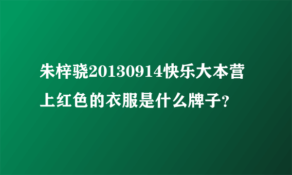 朱梓骁20130914快乐大本营上红色的衣服是什么牌子？