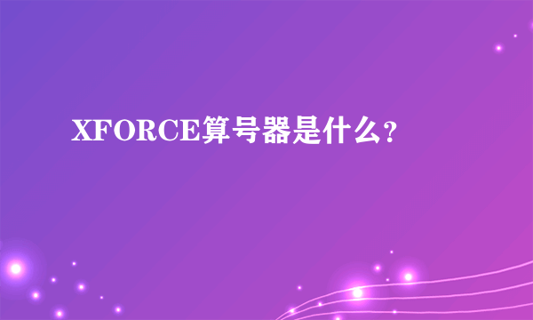 XFORCE算号器是什么？