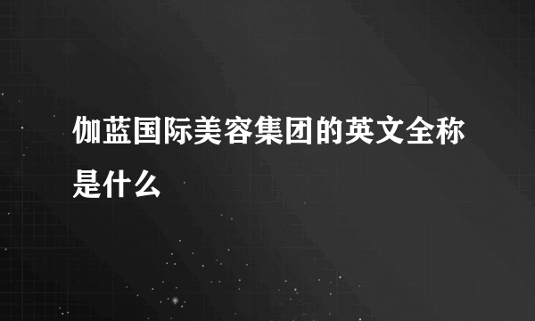 伽蓝国际美容集团的英文全称是什么