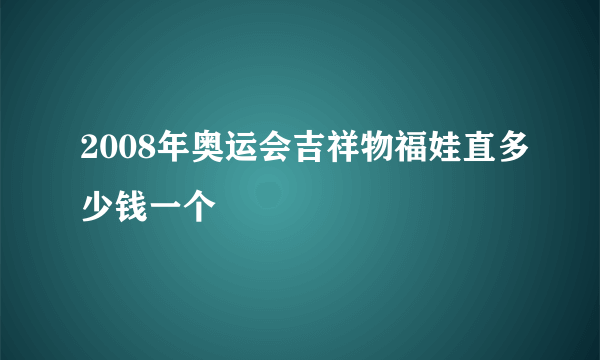 2008年奥运会吉祥物福娃直多少钱一个