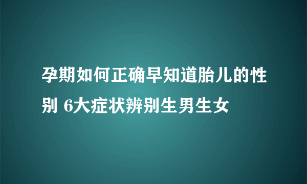 孕期如何正确早知道胎儿的性别 6大症状辨别生男生女