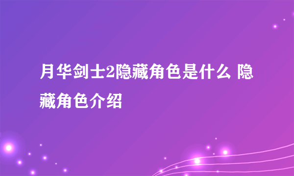 月华剑士2隐藏角色是什么 隐藏角色介绍