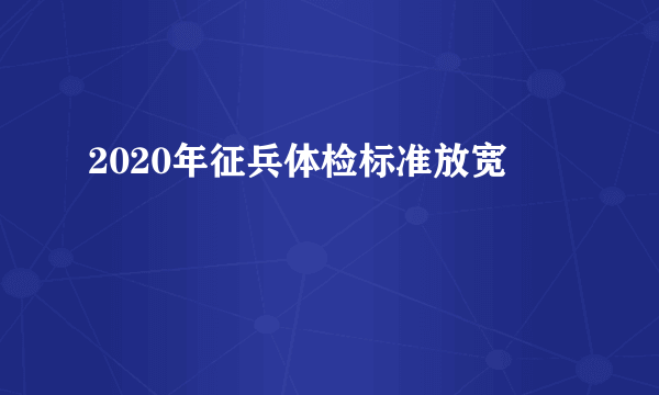 2020年征兵体检标准放宽