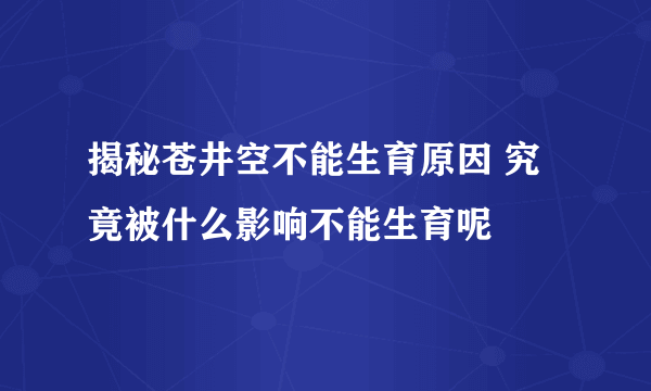 揭秘苍井空不能生育原因 究竟被什么影响不能生育呢