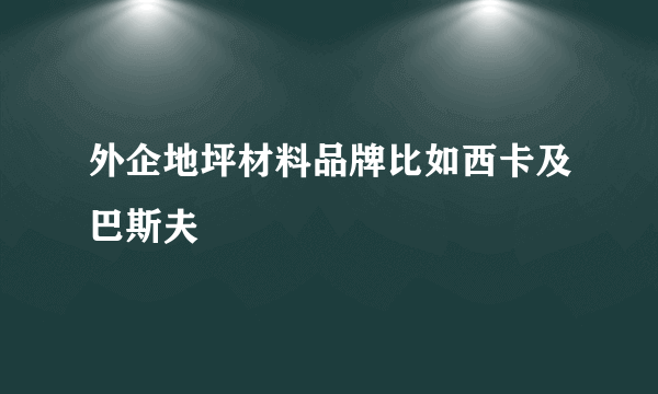 外企地坪材料品牌比如西卡及巴斯夫