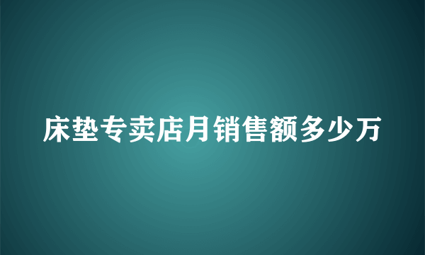 床垫专卖店月销售额多少万