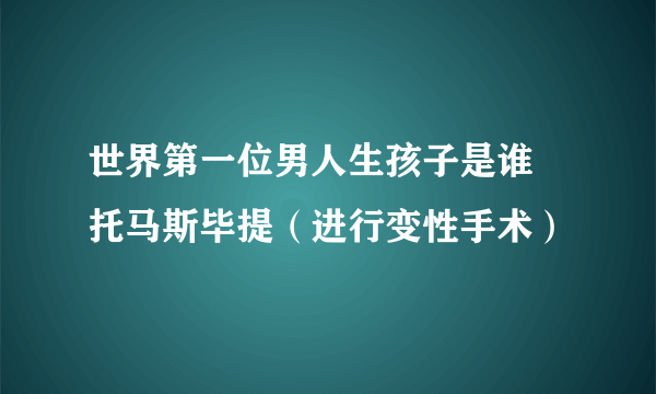 世界第一位男人生孩子是谁 托马斯毕提（进行变性手术）