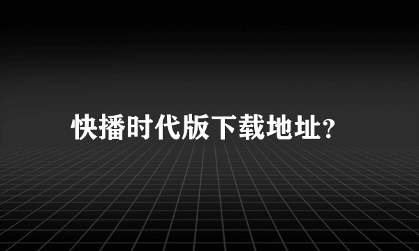 快播时代版下载地址？