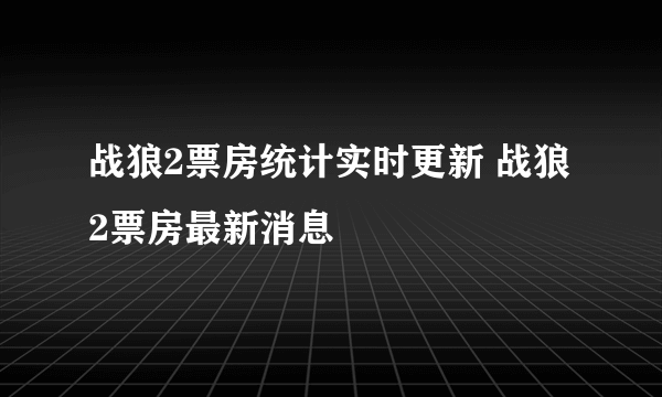 战狼2票房统计实时更新 战狼2票房最新消息