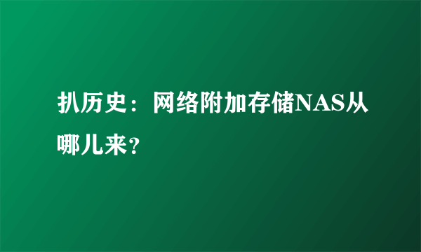 扒历史：网络附加存储NAS从哪儿来？