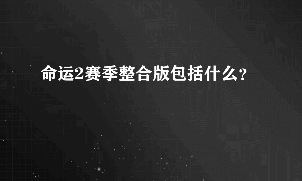 命运2赛季整合版包括什么？