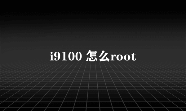 i9100 怎么root