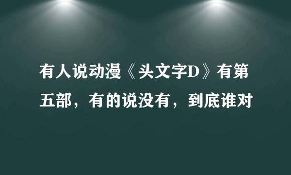 有人说动漫《头文字D》有第五部，有的说没有，到底谁对