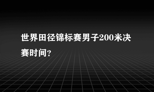 世界田径锦标赛男子200米决赛时间？