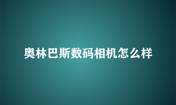 奥林巴斯数码相机怎么样