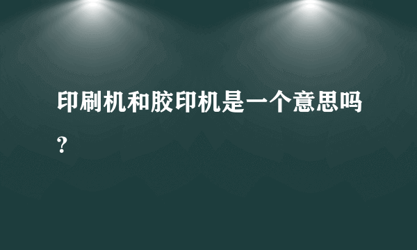 印刷机和胶印机是一个意思吗？