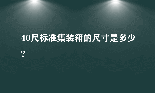 40尺标准集装箱的尺寸是多少？