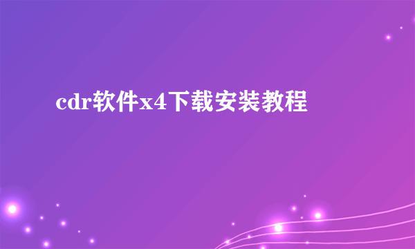 cdr软件x4下载安装教程