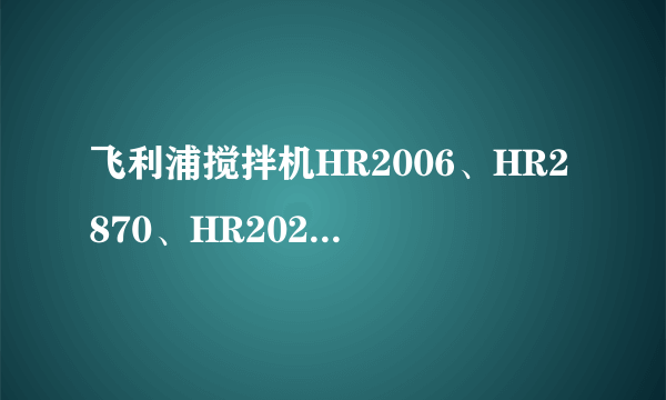 飞利浦搅拌机HR2006、HR2870、HR2027这三个型号的功能及功能对比