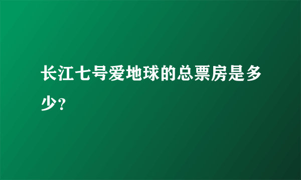 长江七号爱地球的总票房是多少？